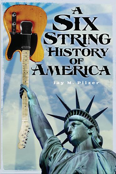 A Six String History of America by Jay M. Pilzer